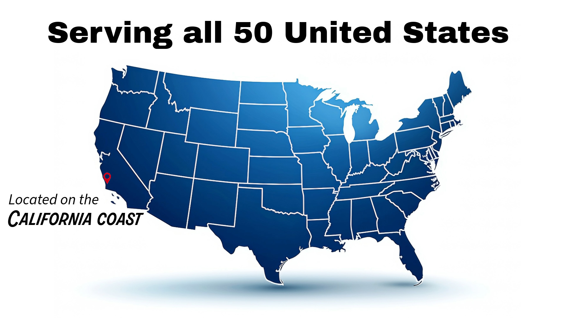 Located on the California coast, Serving all 50 United States.